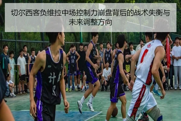 切尔西客负维拉中场控制力崩盘背后的战术失衡与未来调整方向